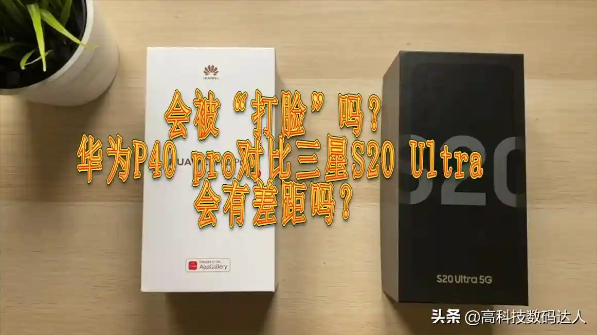 会被“打脸”吗？华为P40 pro对比三星S20 Ultra，会有差距吗？